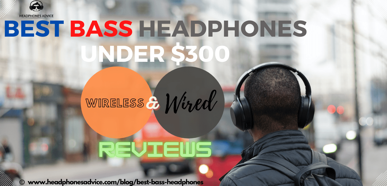 Best Bass Headphones Under $300 Wireless & Wired Reviews