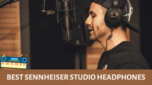 Best Sennheiser Headphones for Music Production in 2022: The Ultimate Musician’s Guide