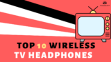 Top 10 Best Wireless Headphones for TV: (Reviews & Buyer’s Guide)